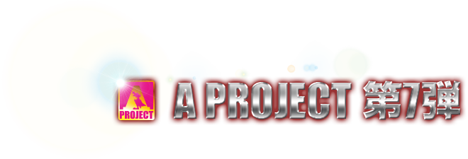A PROJECT 第7弾